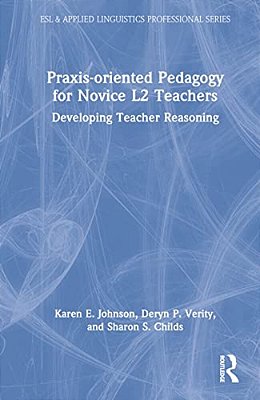 Praxis-Oriented Pedagogy For Novice L2 Teachers: Developing Teacher Reasoning-..
