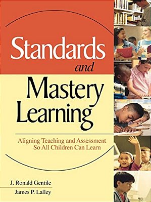 Standards And Mastery Learning: Aligning Teaching And Assessment So All Children Can Learn-..