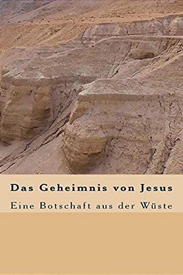 Das Geheimnis Von Jesus: Eine Botschaft Aus Der Wüste-..