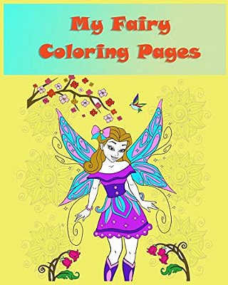 My Fairy Coloring Pages: Coloring Books For Children Is Simple Activity That Helps Children To Develop Cognitively, Psychologically And Creativ-..