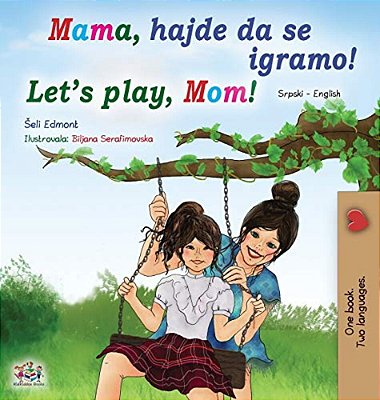 Let's Play, Mom! (Serbian English Bilingual Book For Kids - Latin Alphabet)-..