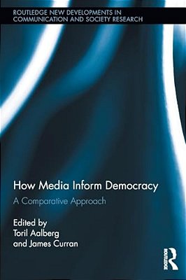 How Media Inform Democracy: A Comparative Approach-..