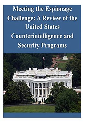 Meeting The Espionage Challenge: A Review Of The United States Counterintelligence And Security Programs-..