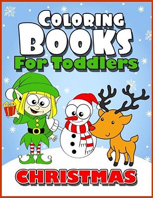 Coloring Books For Toddlers: Christmas Coloring Books For Kids Age 1-3, 2-4, 3-5, Boys Or Girls, Fun Early Childhood Children, Preschool Prep Activ-..