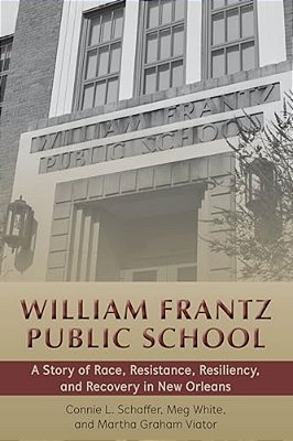 William Frantz Public School: A Story Of Race, Resistance, Resiliency, And Recovery In New Orleans-..