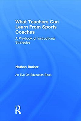 What Teachers Can Learn From Sports Coaches: A Playbook Of Instructional Strategies-..