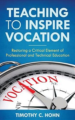 Teaching To Inspire Vocation: Restoring A Critical Element Of Professional And Technical Education-..
