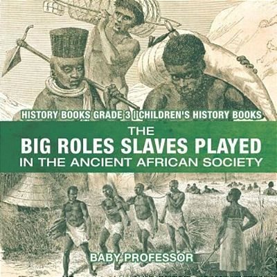 The Big Roles Slaves Played In The Ancient African Society - History Books Grade 3 Children's History Books-..