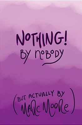 Nothing, By Nobody: (But Actually By Marc Moore)-..