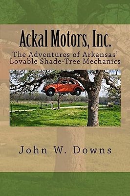 Ackal Motors, Inc.: The Adventures Of Arkansas' Lovable Shade-Tree Mechanics-..