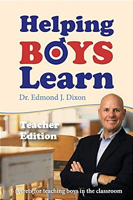 Helping Boys Learn: 6 Secrets For Teaching Boys In The Classroom: Teacher Edition-..