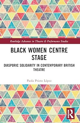 Black Women Centre Stage: Diasporic Solidarity In Contemporary Black British Theatre-..