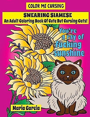 Swearing Siamese: An Adult Coloring Book Of Cute But Cursing Siamese Cats-..