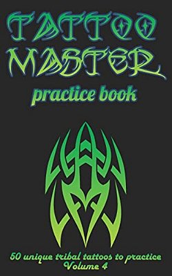 Tattoo Master Practice Book - 50 Unique Tribal Tattoos To Practice: 5 X 8(12.7 X 20.32 Cm) Size Cream Pages With 3 Dots Per Inch To Practice With Real-..
