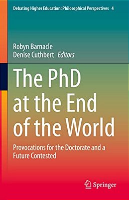 The Phd At The End Of The World: Provocations For The Doctorate And A Future Contested-..