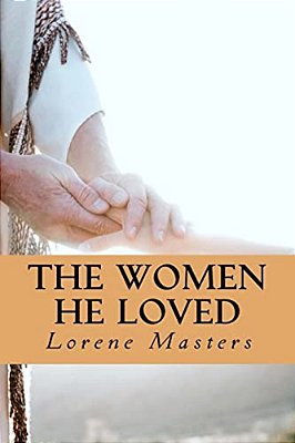 The Women He Loved: Dramatic Monologues Of Encounters With God. -..