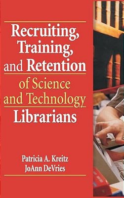 Recruiting, Training, And Retention Of Science And Technology Librarians-..