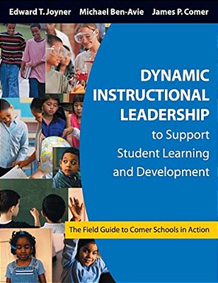 Dynamic Instructional Leadership To Support Student Learning And Development: The Field Guide To Comer Schools In Action-..