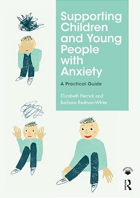 Supporting Children And Young People With Anxiety: A Practical Guide-..