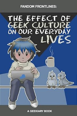 Fandom Frontlines: The Effect Of Geek Culture On Our Everyday Lives-..