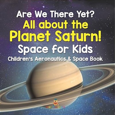 Are We There Yet? All About The Planet Saturn! Space For Kids - Children's Aeronautics & Space Book-..