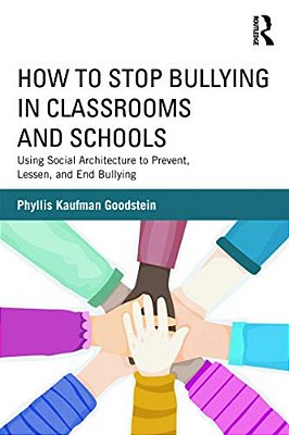 How To Stop Bullying In Classrooms And Schools: Using Social Architecture To Prevent, Lessen, And End Bullying-..