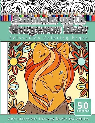 Coloring Books For Grownups Animals With Gorgeous Hair: Relaxation Coloring Pages Anti-Stress Art Therapy Coloring Books For Adults-..