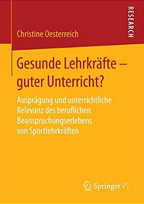 Gesunde Lehrkräfte - Guter Unterricht?: Ausprägung Und Unterrichtliche Relevanz Des Beruflichen Beanspruchungserlebens Von Sportlehrkräften-..