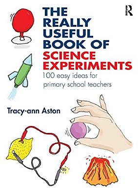 The Really Useful Book Of Science Experiments: 100 Easy Ideas For Primary School Teachers-..