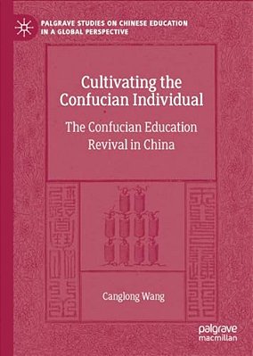 Cultivating The Confucian Individual: The Confucian Education Revival In China-..