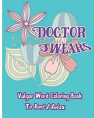 Doctor Swears: Vulgar Word Coloring Book For Ranting & Relaxing-..