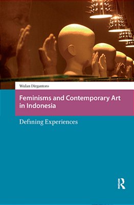 Feminisms And Contemporary Art In Indonesia: Defining Experiences-..