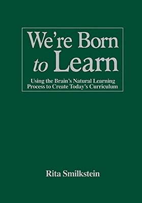 We'Re Born To Learn: Using The Brain's Natural Learning Process To Create Today's Curriculum-..