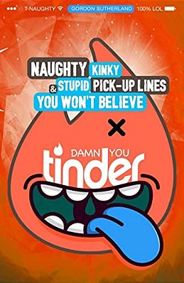 Damn You Tinder! [Full Color]: Naughty, Kinky & Stupid Pick-Up Lines You Won't Believe!-..