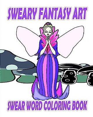 Swear Word Coloring Book: Sweary Fantasy Art-..