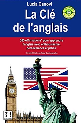 La Clé De L'Anglais: 365 Offirmations* Pour Apprendre L'Anglais Avec Enthousiasme, Persévérance Et Plaisir [* Ce N'Est Pas Une Faute D'Orthographe.]-..