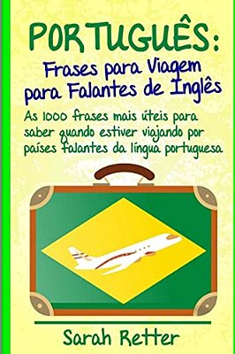 Portugues: Frases Para Viagem Para Falantes De Ingles: As 1000 Frases Mais Úteis Para Saber Quando Estiver Viajando Por Países Fa-..