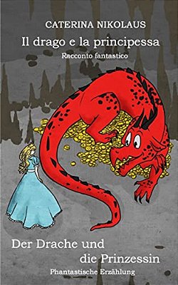Il Drago E La Principessa - Racconto Fantastico: Der Drache Und Die Prinzessin - Phantastische Erzählung-..