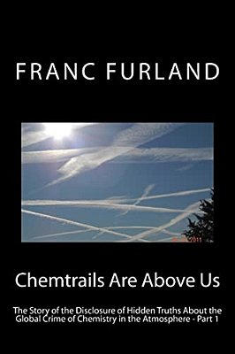 Chemtrails Are Above US: The Story Of The Disclosure Of Hidden Truths About The Global Crime Of Chemistry In The Atmosphere-..