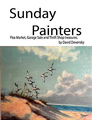 Sunday Painters: Flea Market, Garage Sale & Thrift Shop Treasures. -..