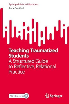 Teaching Traumatized Students: A Structured Guide To Reflective, Relational Practice-..