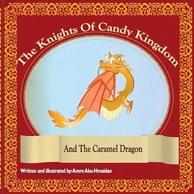 The Caramel Dragon: The Caramel Dragon And The Knights Of Candy Kingdom-..