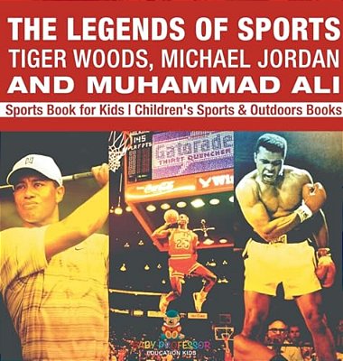 The Legends Of Sports: Tiger Woods, Michael Jordan And Muhammad Ali - Sports Book For Kids Children's Sports & Outdoors Books-..