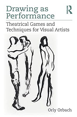 Drawing As Performance: Theatrical Games And Techniques For Visual Artists-..