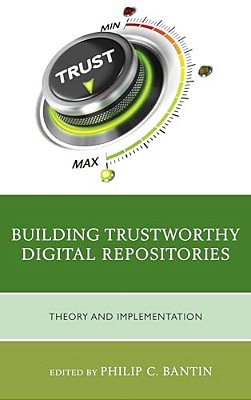 Building Trustworthy Digital Repositories: Theory And Implementation-..