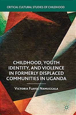 Childhood, Youth Identity, And Violence In Formerly Displaced Communities In Uganda-..