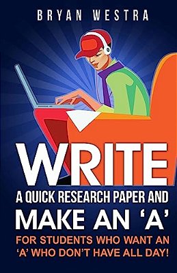 Write A Quick Research Paper And Make An 'A': For Students Who Want An? A? Who Don't Have All Day!-..