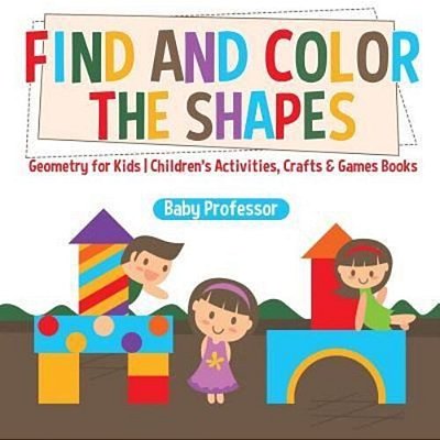 Find And Color The Shapes: Geometry For Kids Children's Activities, Crafts & Games Books-..