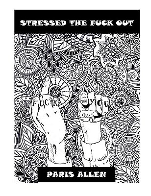 Stressed The Fuck Out: An Adult Coloring Book, The Antidote For Your Stress-..