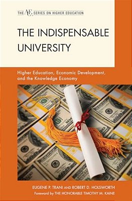 Indispensable University: Higher Education, Economic Development, And The Knowledge Economy-..